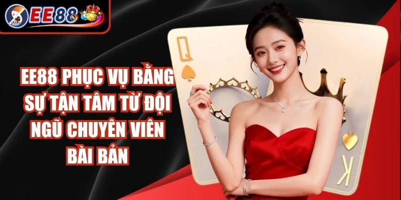 EE88 phục vụ bằng sự tận tâm từ đội ngũ chuyên viên bài bản